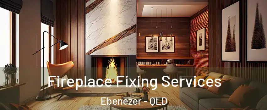 Fireplace Fixing Services Ebenezer - QLD