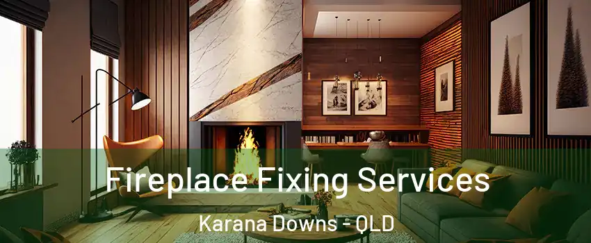 Fireplace Fixing Services Karana Downs - QLD