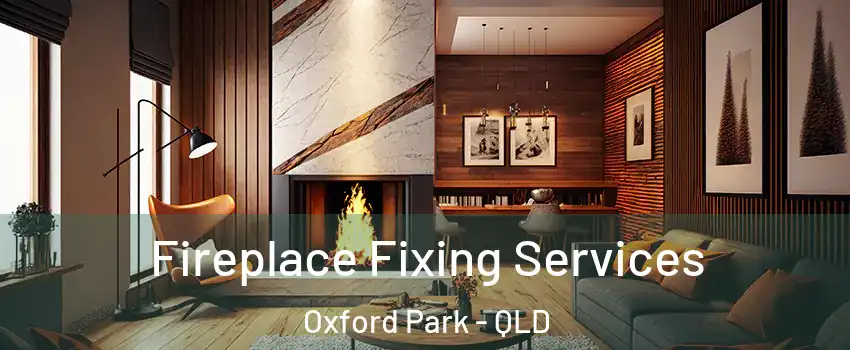 Fireplace Fixing Services Oxford Park - QLD