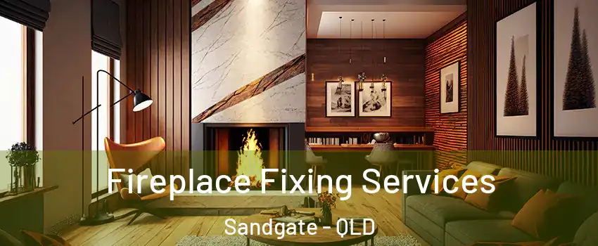 Fireplace Fixing Services Sandgate - QLD