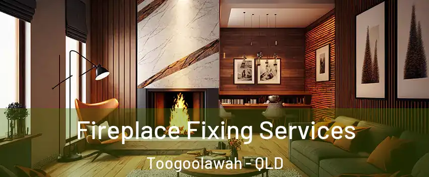 Fireplace Fixing Services Toogoolawah - QLD