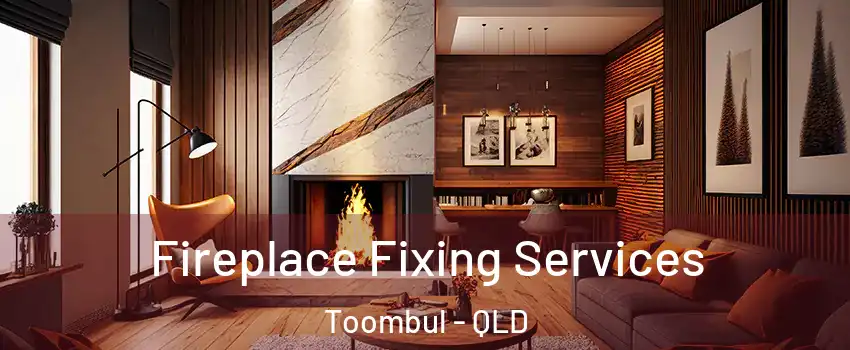 Fireplace Fixing Services Toombul - QLD