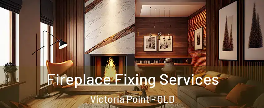 Fireplace Fixing Services Victoria Point - QLD