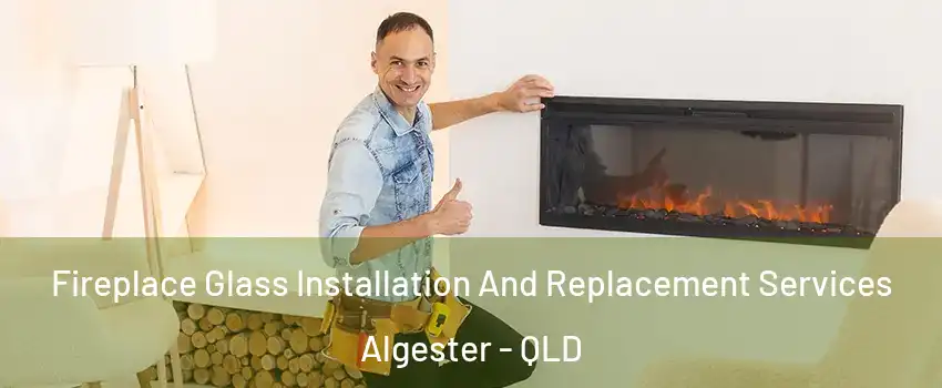  Fireplace Glass Installation And Replacement Services Algester - QLD