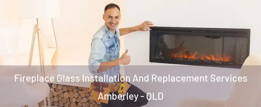 Fireplace Glass Installation And Replacement Services Amberley - QLD