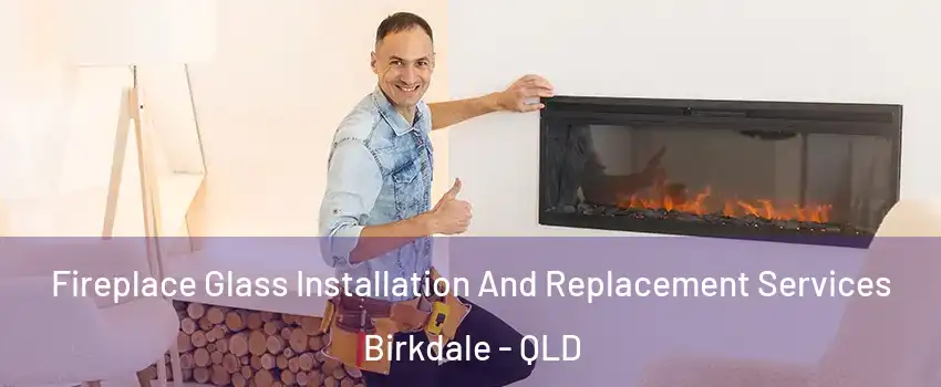 Fireplace Glass Installation And Replacement Services Birkdale - QLD