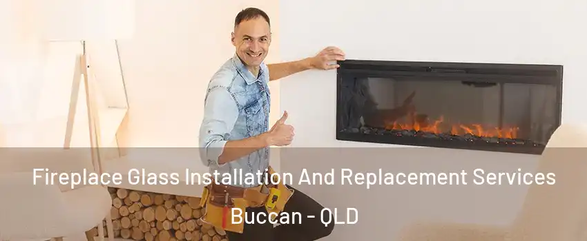 Fireplace Glass Installation And Replacement Services Buccan - QLD
