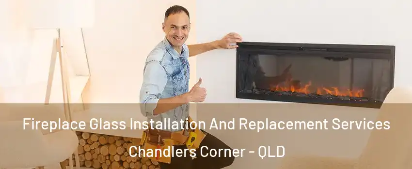 Fireplace Glass Installation And Replacement Services Chandlers Corner - QLD