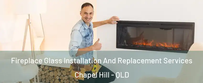 Fireplace Glass Installation And Replacement Services Chapel Hill - QLD