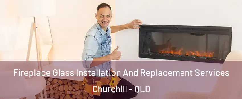 Fireplace Glass Installation And Replacement Services Churchill - QLD