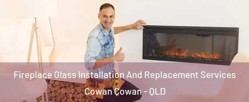 Fireplace Glass Installation And Replacement Services Cowan Cowan - QLD
