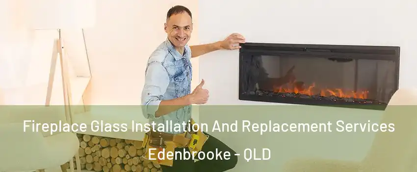 Fireplace Glass Installation And Replacement Services Edenbrooke - QLD