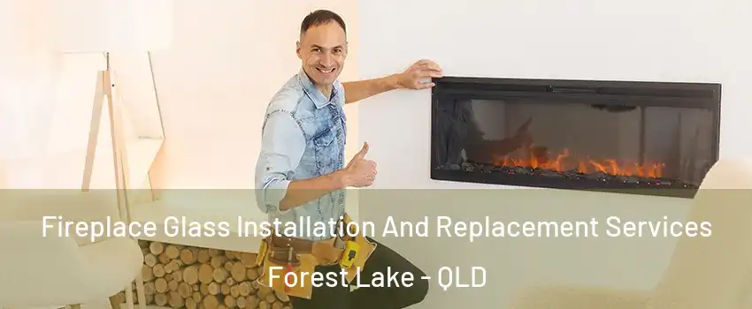  Fireplace Glass Installation And Replacement Services Forest Lake - QLD