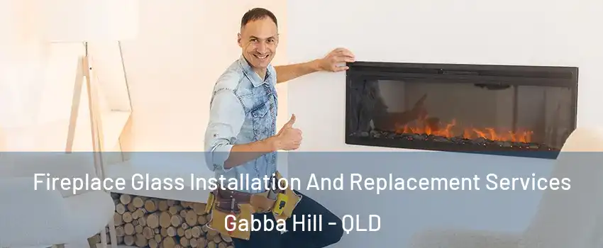 Fireplace Glass Installation And Replacement Services Gabba Hill - QLD