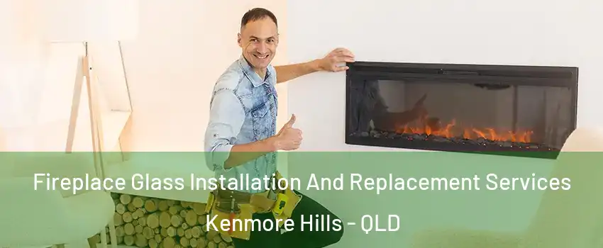 Fireplace Glass Installation And Replacement Services Kenmore Hills - QLD