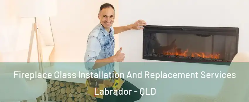 Fireplace Glass Installation And Replacement Services Labrador - QLD