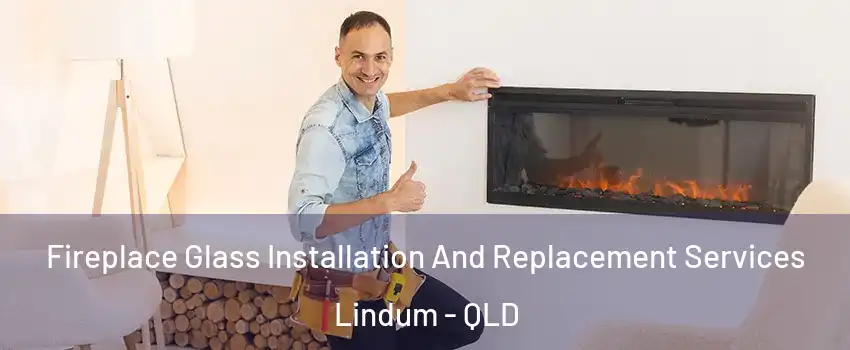  Fireplace Glass Installation And Replacement Services Lindum - QLD