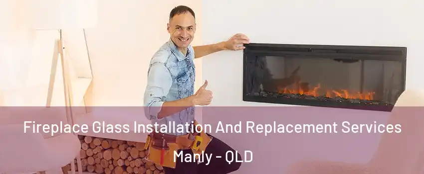Fireplace Glass Installation And Replacement Services Manly - QLD