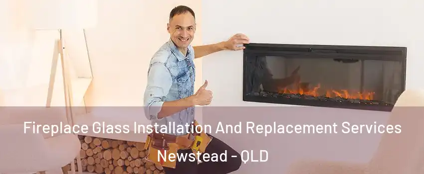 Fireplace Glass Installation And Replacement Services Newstead - QLD