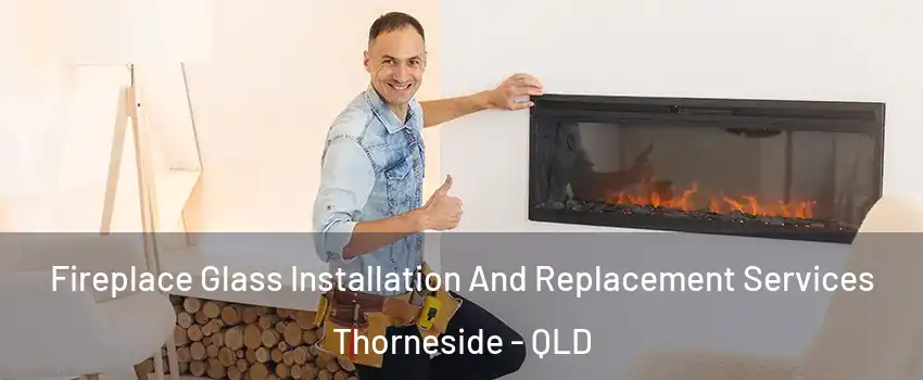 Fireplace Glass Installation And Replacement Services Thorneside - QLD