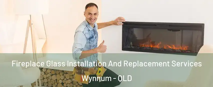 Fireplace Glass Installation And Replacement Services Wynnum - QLD
