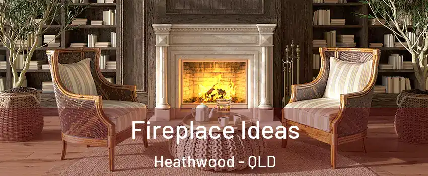 Fireplace Ideas Heathwood - QLD