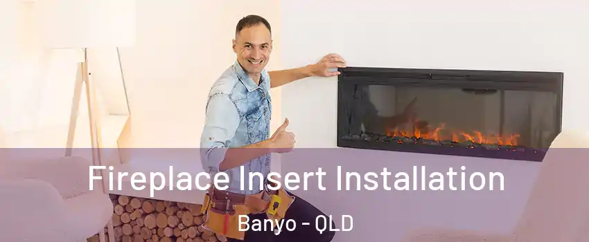 Fireplace Insert Installation Banyo - QLD