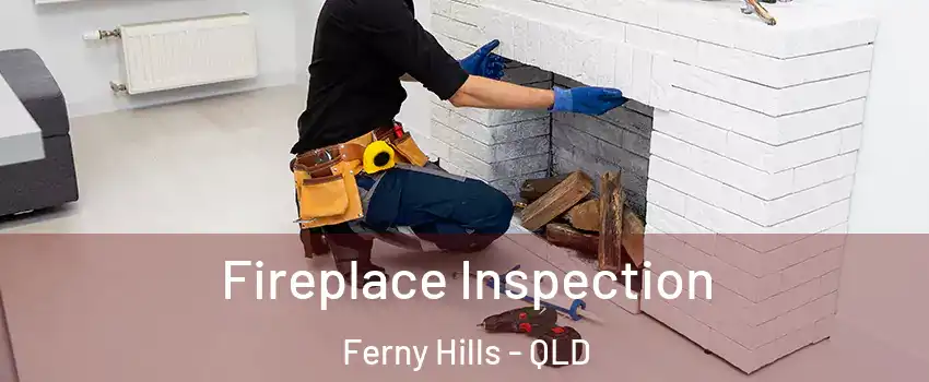 Fireplace Inspection Ferny Hills - QLD