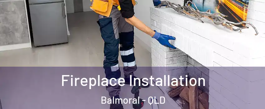 Fireplace Installation Balmoral - QLD
