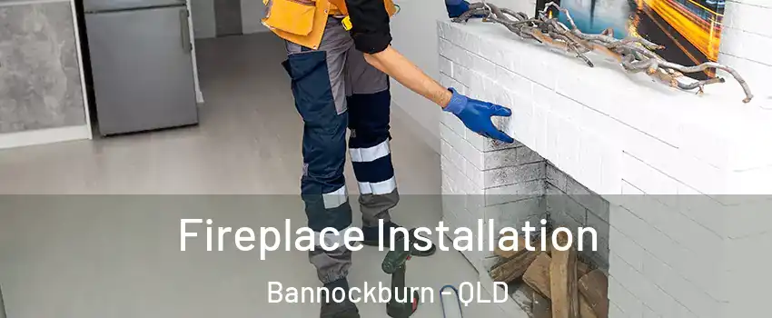 Fireplace Installation Bannockburn - QLD