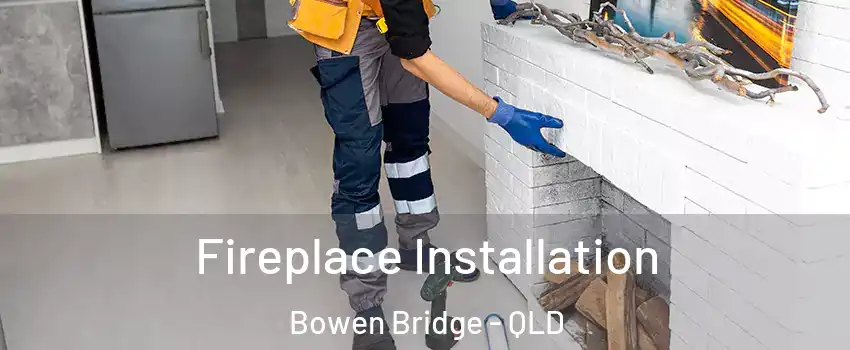 Fireplace Installation Bowen Bridge - QLD
