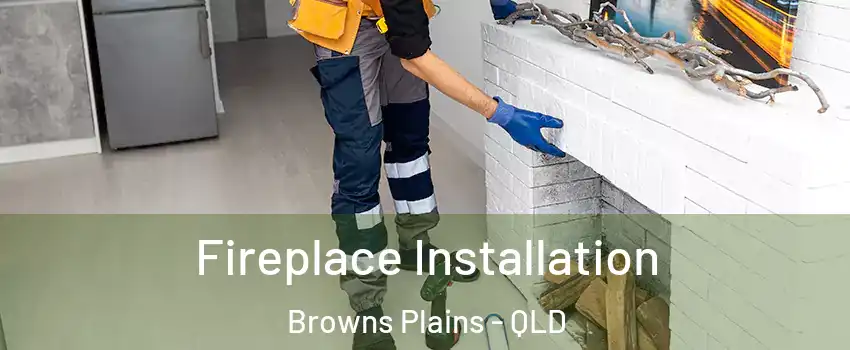 Fireplace Installation Browns Plains - QLD