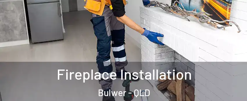 Fireplace Installation Bulwer - QLD