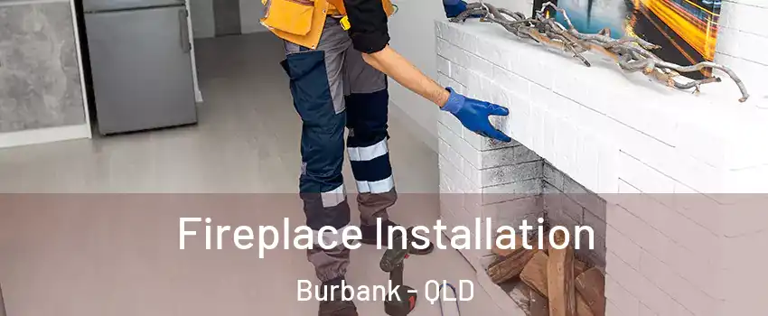Fireplace Installation Burbank - QLD