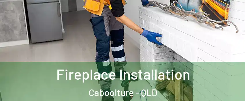 Fireplace Installation Caboolture - QLD