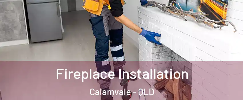 Fireplace Installation Calamvale - QLD