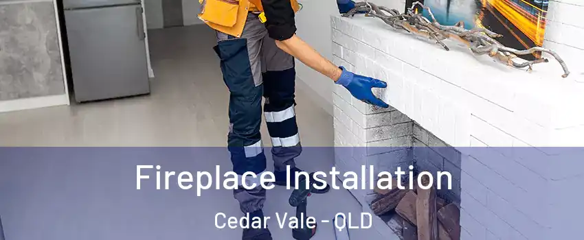 Fireplace Installation Cedar Vale - QLD
