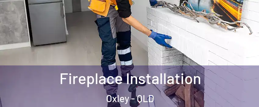 Fireplace Installation Oxley - QLD