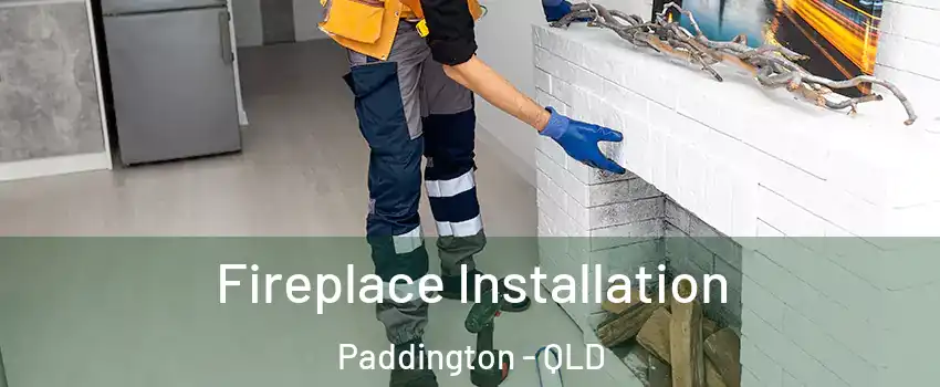 Fireplace Installation Paddington - QLD
