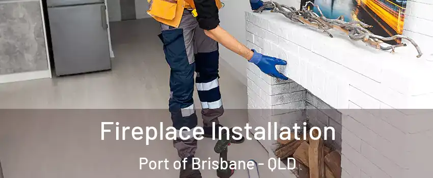 Fireplace Installation Port of Brisbane - QLD