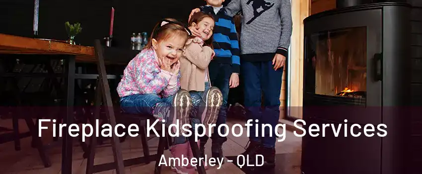 Fireplace Kidsproofing Services Amberley - QLD