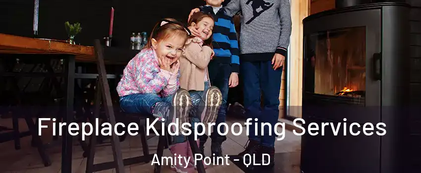 Fireplace Kidsproofing Services Amity Point - QLD