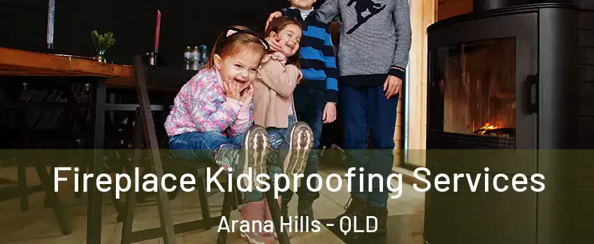 Fireplace Kidsproofing Services Arana Hills - QLD