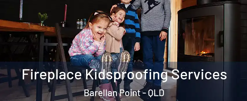 Fireplace Kidsproofing Services Barellan Point - QLD