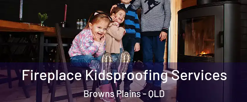 Fireplace Kidsproofing Services Browns Plains - QLD