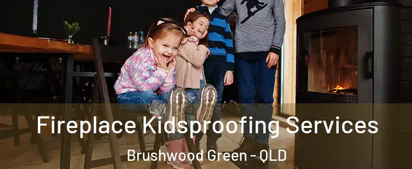 Fireplace Kidsproofing Services Brushwood Green - QLD