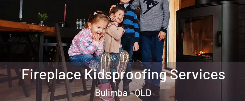 Fireplace Kidsproofing Services Bulimba - QLD