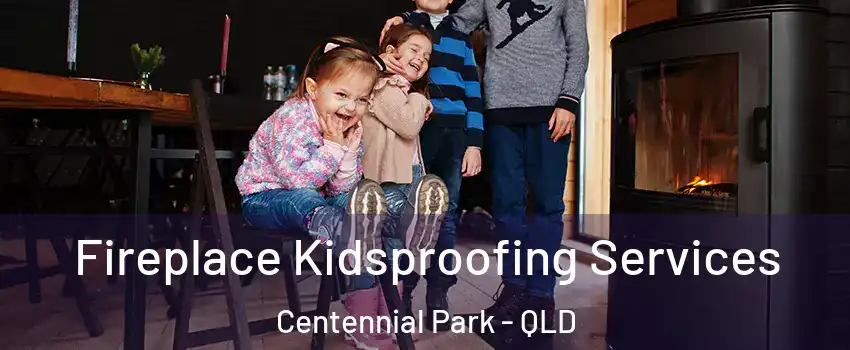 Fireplace Kidsproofing Services Centennial Park - QLD