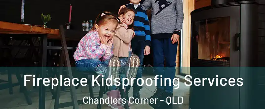 Fireplace Kidsproofing Services Chandlers Corner - QLD