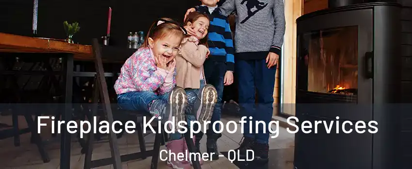 Fireplace Kidsproofing Services Chelmer - QLD
